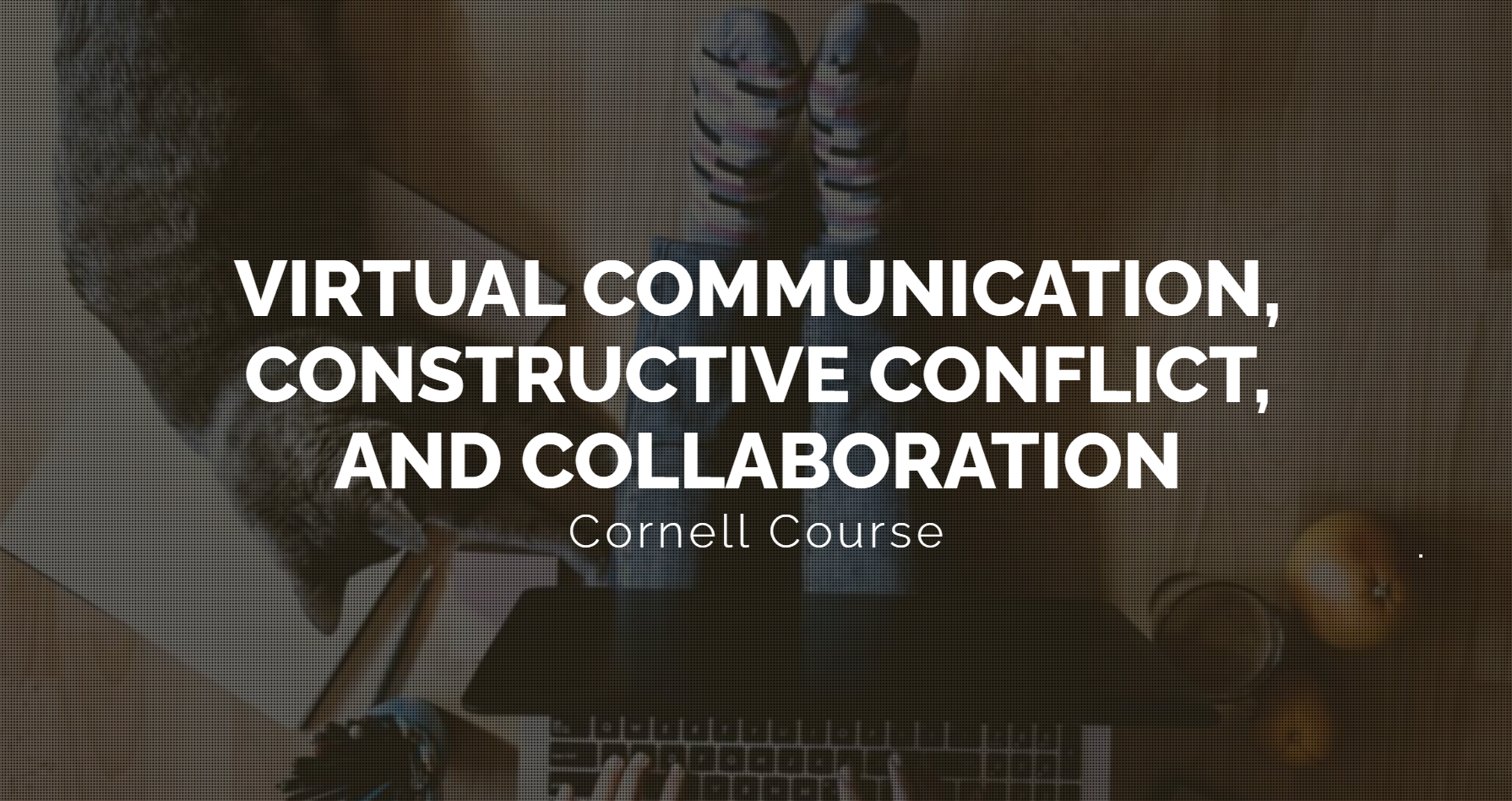 Virtual Communication, Constructive Conflict, and Collaboration (LSM613)